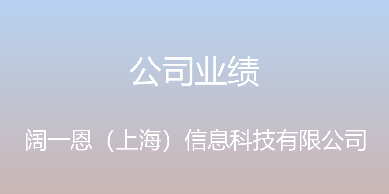 公司业绩 - 阔一恩（上海）信息科技有限公司