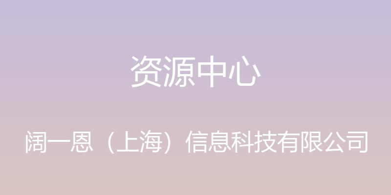 资源中心 - 阔一恩（上海）信息科技有限公司